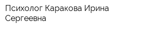 Психолог Каракова Ирина Сергеевна