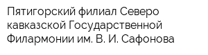 Пятигорский филиал Северо-кавказской Государственной Филармонии им В И Сафонова