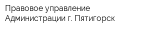 Правовое управление Администрации г Пятигорск