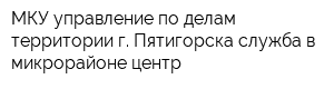 МКУ управление по делам территории г Пятигорска служба в микрорайоне центр