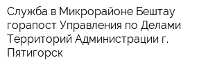 Служба в Микрорайоне Бештау-горапост Управления по Делами Территорий Администрации г Пятигорск