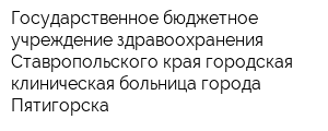 Государственное бюджетное учреждение здравоохранения Ставропольского края городская клиническая больница города Пятигорска