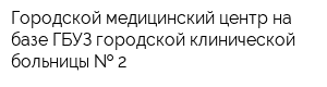 Городской медицинский центр на базе ГБУЗ городской клинической больницы   2