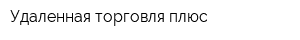 Удаленная торговля плюс