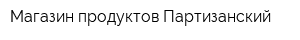 Магазин продуктов Партизанский