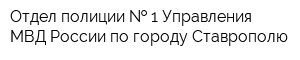 Отдел полиции   1 Управления МВД России по городу Ставрополю