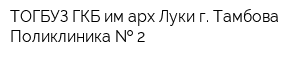 ТОГБУЗ ГКБ им арх Луки г Тамбова Поликлиника   2