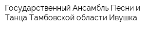 Государственный Ансамбль Песни и Танца Тамбовской области Ивушка