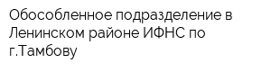 Обособленное подразделение в Ленинском районе ИФНС по гТамбову