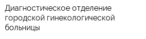 Диагностическое отделение городской гинекологической больницы