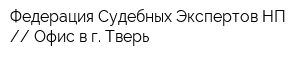 Федерация Судебных Экспертов НП  Офис в г Тверь