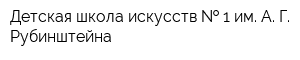 Детская школа искусств   1 им А Г Рубинштейна