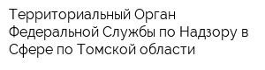 Территориальный Орган Федеральной Службы по Надзору в Сфере по Томской области