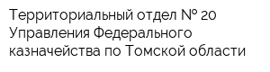 Территориальный отдел   20 Управления Федерального казначейства по Томской области
