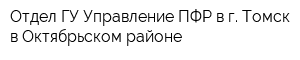 Отдел ГУ-Управление ПФР в г Томск в Октябрьском районе