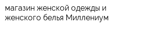 магазин женской одежды и женского белья Миллениум