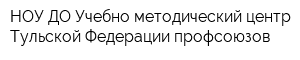 НОУ ДО Учебно-методический центр Тульской Федерации профсоюзов