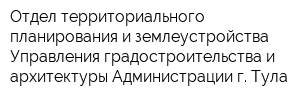 Отдел территориального планирования и землеустройства Управления градостроительства и архитектуры Администрации г Тула