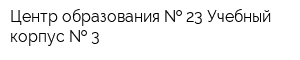 Центр образования   23 Учебный корпус   3