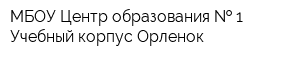 МБОУ Центр образования   1 Учебный корпус Орленок