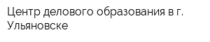 Центр делового образования в г Ульяновске