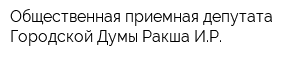 Общественная приемная депутата Городской Думы Ракша ИР
