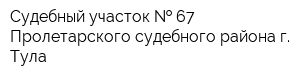 Судебный участок   67 Пролетарского судебного района г Тула