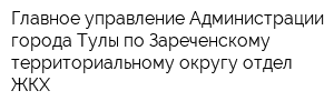 Главное управление Администрации города Тулы по Зареченскому территориальному округу отдел ЖКХ