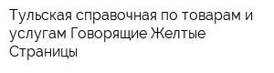 Тульская справочная по товарам и услугам Говорящие Желтые Страницы