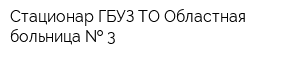Стационар ГБУЗ ТО Областная больница   3