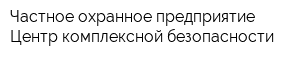 Частное охранное предприятие Центр комплексной безопасности