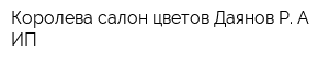 Королева салон цветов Даянов Р А ИП