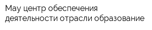 Мау центр обеспечения деятельности отрасли образование