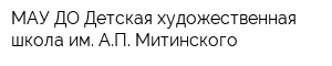 МАУ ДО Детская художественная школа им АП Митинского