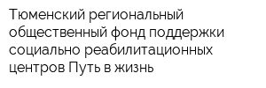 Тюменский региональный общественный фонд поддержки социально-реабилитационных центров Путь в жизнь