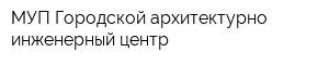 МУП Городской архитектурно-инженерный центр