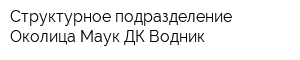 Структурное подразделение Околица Маук ДК Водник