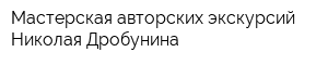 Мастерская авторских экскурсий Николая Дробунина