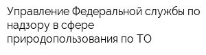 Управление Федеральной службы по надзору в сфере природопользования по ТО
