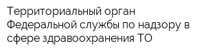Территориальный орган Федеральной службы по надзору в сфере здравоохранения ТО