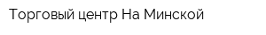 Торговый центр На Минской
