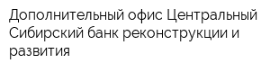 Дополнительный офис Центральный Сибирский банк реконструкции и развития