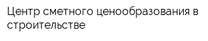 Центр сметного ценообразования в строительстве