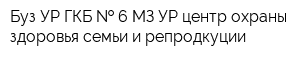 Буз УР ГКБ   6 МЗ УР центр охраны здоровья семьи и репродкуции