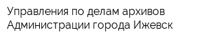 Управления по делам архивов Администрации города Ижевск
