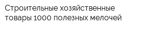 Строительные хозяйственные товары 1000 полезных мелочей