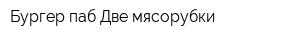 Бургер-паб Две мясорубки