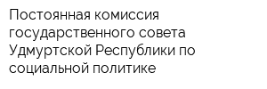 Постоянная комиссия государственного совета Удмуртской Республики по социальной политике
