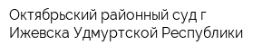 Октябрьский районный суд г Ижевска Удмуртской Республики