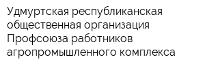 Удмуртская республиканская общественная организация Профсоюза работников агропромышленного комплекса